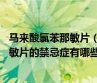 马来酸氯苯那敏片（马来酸氯苯那敏片的作用 马来酸氯苯那敏片的禁忌症有哪些）