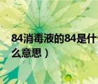 84消毒液的84是什么意思蚂蚁庄园（84消毒液中的84是什么意思）