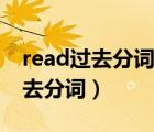 read过去分词和过去式读音一样吗（read过去分词）