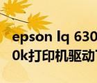 epson lq 630k驱动下载官网（epson lq 630k打印机驱动下载）