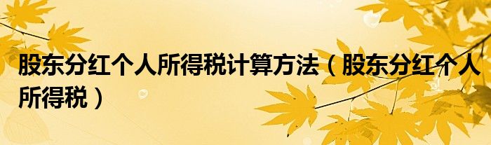 股东分红个人所得税计算方法（股东分红个人所得税）