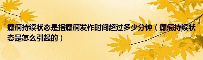 癫痫持续状态是指癫痫发作时间超过多少分钟（癫痫持续状态是怎么引起的）