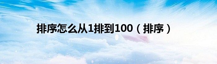 排序怎么从1排到100（排序）