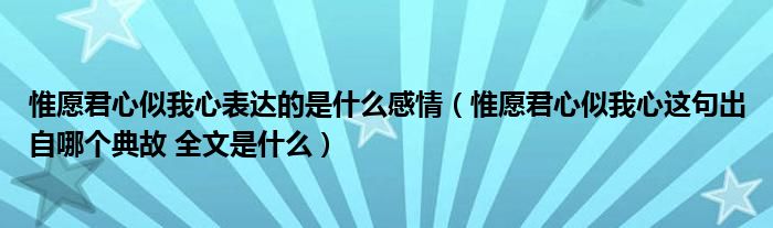 惟愿君心似我心表达的是什么感情（惟愿君心似我心这句出自哪个典故 全文是什么）