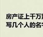 房产证上千万别写2个人名字（房产证上可以写几个人的名字）