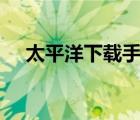 太平洋下载手机版（vagaa太平洋下载）