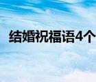 结婚祝福语4个字押韵（结婚祝福语4个字）