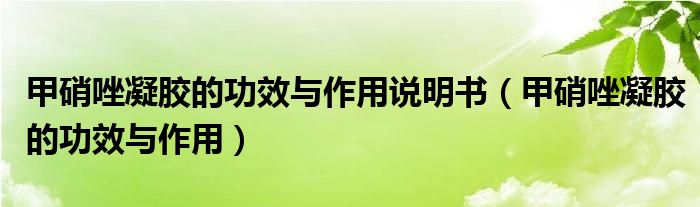 甲硝唑凝胶的功效与作用说明书（甲硝唑凝胶的功效与作用）