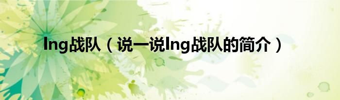 lng战队（说一说lng战队的简介）