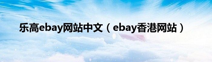 乐高ebay网站中文（ebay香港网站）