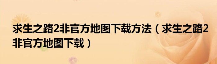 求生之路2非官方地图下载方法（求生之路2非官方地图下载）