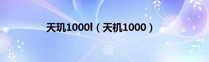 天玑1000l（天机1000）