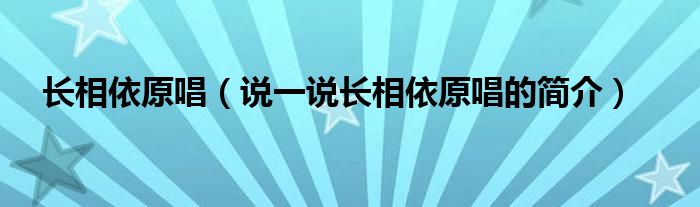 长相依原唱（说一说长相依原唱的简介）