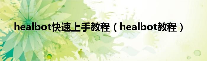 healbot快速上手教程（healbot教程）