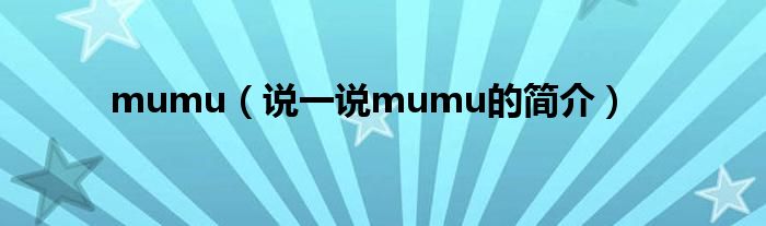 mumu（说一说mumu的简介）