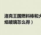 洛克王国燃料棒和火焰玻璃怎么获得（洛克王国燃料棒和火焰玻璃怎么得）