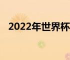 2022年世界杯时间（世界杯2018赛程表）