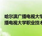 哈尔滨广播电视大学职业技术学院国家成认可吗（哈尔滨广播电视大学职业技术学院）