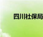 四川社保局官网登陆（四川社保局）