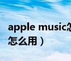 apple music怎么用微信支付（apple music怎么用）