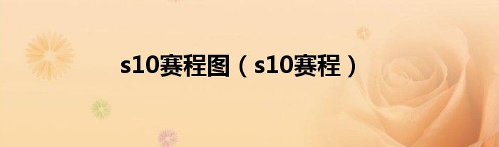 s10赛程图（s10赛程）