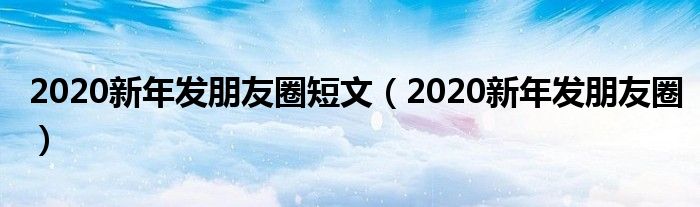 2020新年发朋友圈短文（2020新年发朋友圈）