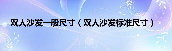 双人沙发一般尺寸（双人沙发标准尺寸）