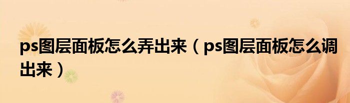 ps图层面板怎么弄出来（ps图层面板怎么调出来）