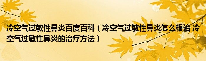 冷空气过敏性鼻炎百度百科（冷空气过敏性鼻炎怎么根治 冷空气过敏性鼻炎的治疗方法）