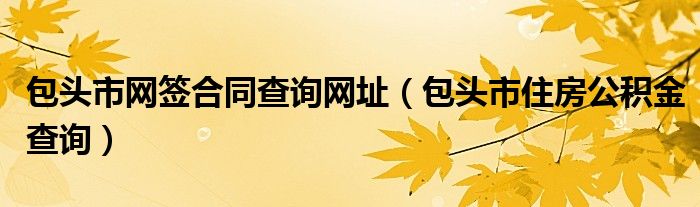 包头市网签合同查询网址（包头市住房公积金查询）