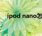 ipod nano怎么导入歌曲（ipad nano）