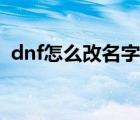 dnf怎么改名字上面的字（dnf怎么改名字）