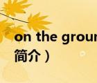 on the ground（说一说on the ground的简介）