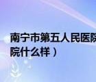 南宁市第五人民医院老年医学医护中心（南宁市第五人民医院什么样）