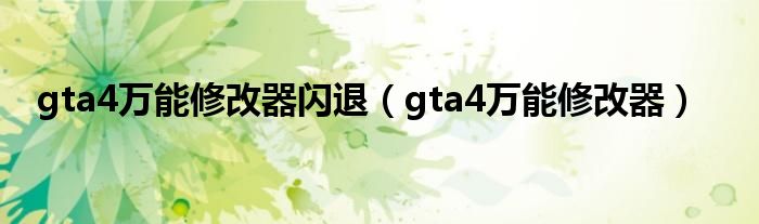 gta4万能修改器闪退（gta4万能修改器）