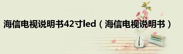 海信电视说明书42寸led（海信电视说明书）