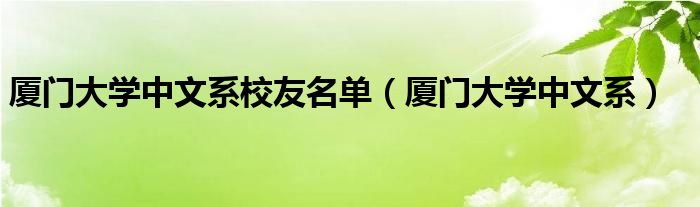 厦门大学中文系校友名单（厦门大学中文系）