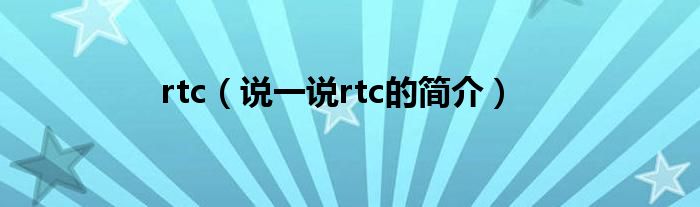 rtc（说一说rtc的简介）