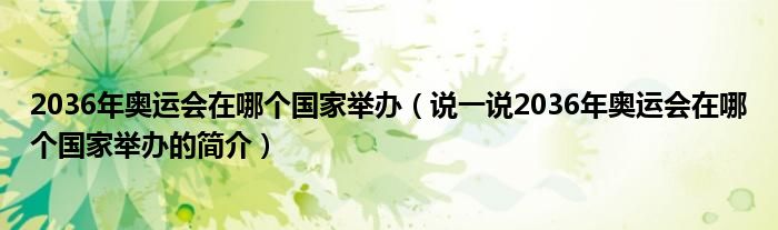 2036年奥运会在哪个国家举办（说一说2036年奥运会在哪个国家举办的简介）