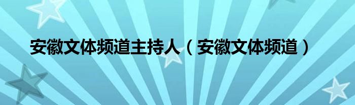 安徽文体频道主持人（安徽文体频道）