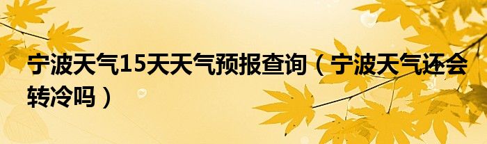 宁波天气15天天气预报查询（宁波天气还会转冷吗）