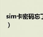 sim卡密码忘了怎么办（sim卡密码怎么设置）