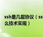 ssh是几层协议（ssh 是如何实现三层架构的  每层分别用什么技术实现）