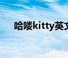 哈喽kitty英文怎么写（哈喽kitty英文）