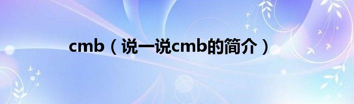 cmb（说一说cmb的简介）