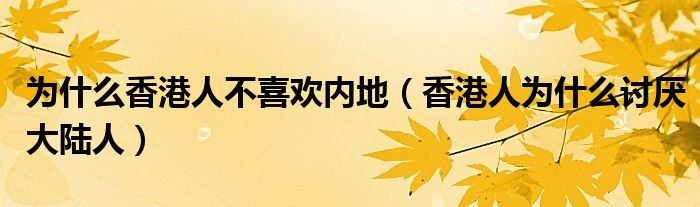 为什么香港人不喜欢内地（香港人为什么讨厌大陆人）