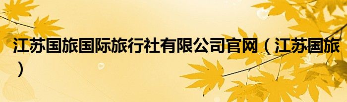 江苏国旅国际旅行社有限公司官网（江苏国旅）