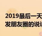 2019最后一天发圈的句子（2019年最后一天发朋友圈的说说）