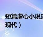 短篇虐心小说现代言情500字（短篇虐心小说现代）