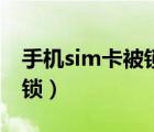 手机sim卡被锁怎么办（sim卡被锁了怎么解锁）